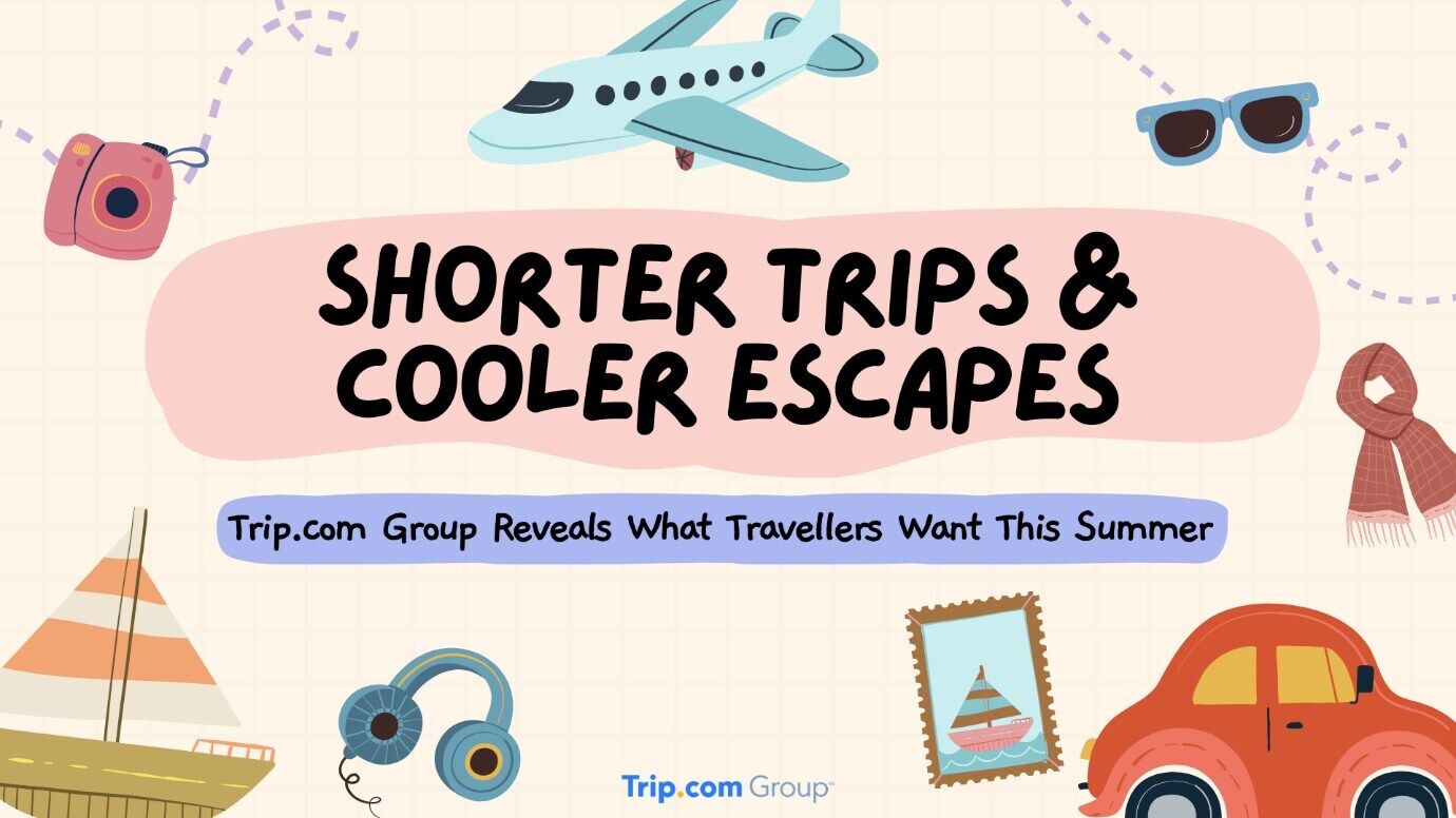 Trip.com Group Reveals What Travellers Want This Summer: Shorter Trips and Cooler Escapes