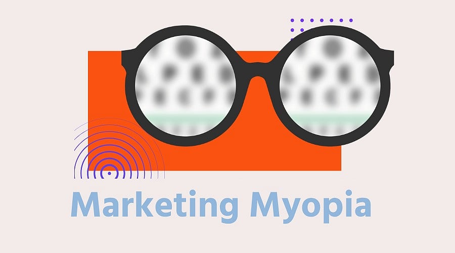 Marketing Myopia in Digital Age: Why Companies Must Evolve With Customer Needs?
